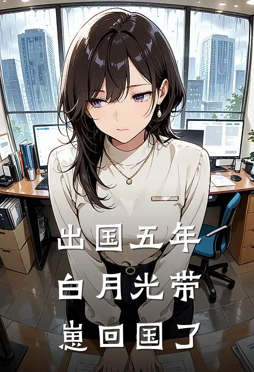 出国五年，白月光带崽回国了