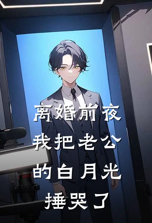 离婚前夜，我把老公的白月光捶哭了顾屿白月光完结版小说_完结版小说离婚前夜，我把老公的白月光捶哭了(顾屿白月光)