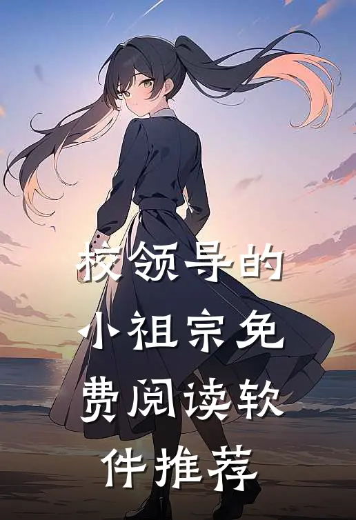 校领导的小祖宗免费阅读软件推荐