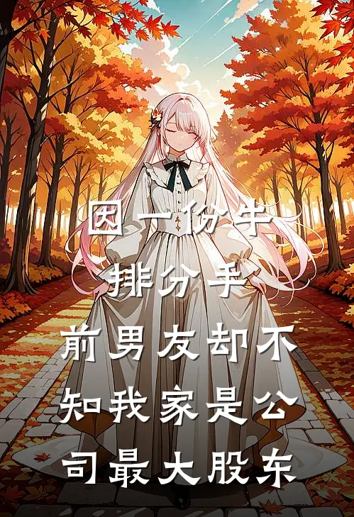 因一份牛排分手，前男友却不知我家是公司最大股东林舟苏念最新小说推荐_完本小说免费阅读因一份牛排分手，前男友却不知我家是公司最大股东(林舟苏念)