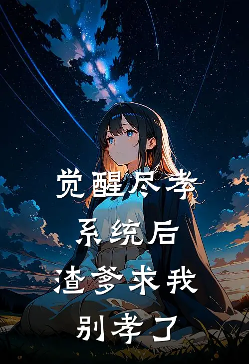 觉醒尽孝系统后，渣爹求我别孝了