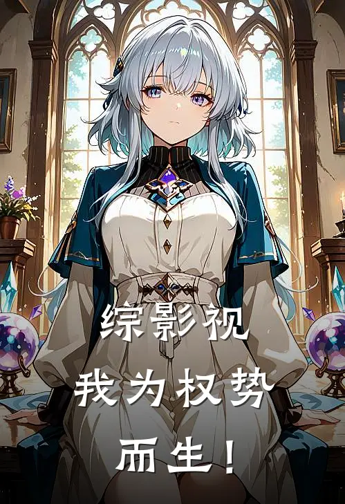 综影视：我为权势而生！(仪欣桑儿)热门网络小说推荐_免费完结版小说综影视：我为权势而生！(仪欣桑儿)