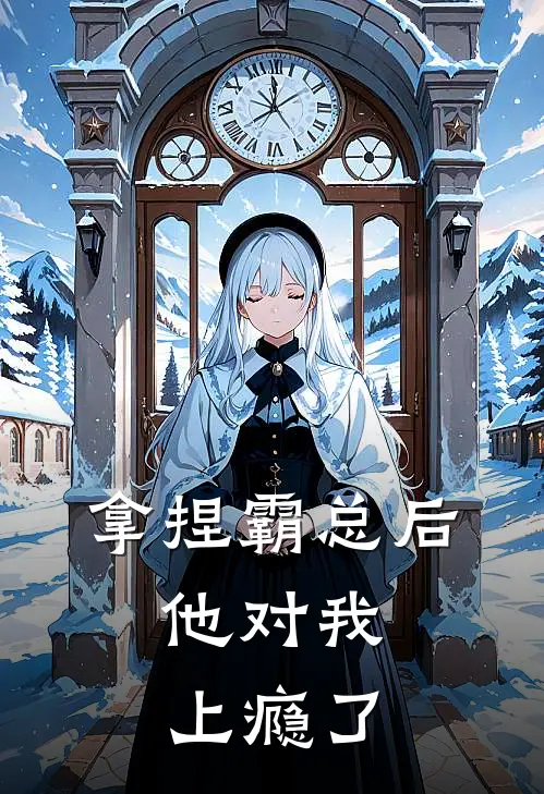 《拿捏霸总后，他对我上瘾了》沈决苏识_(拿捏霸总后，他对我上瘾了)全集在线阅读