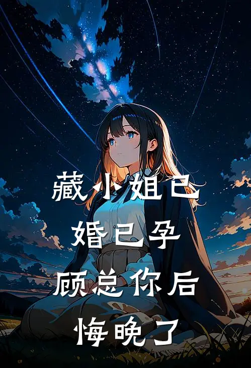 藏小姐已婚已孕，顾总你后悔晚了封尘宵顾少渊完结小说大全_免费热门小说藏小姐已婚已孕，顾总你后悔晚了(封尘宵顾少渊)