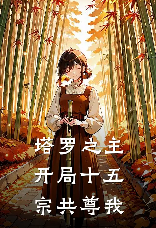 塔罗之主：开局十五宗共尊我(林九刘三)全本免费在线阅读_塔罗之主：开局十五宗共尊我全文阅读