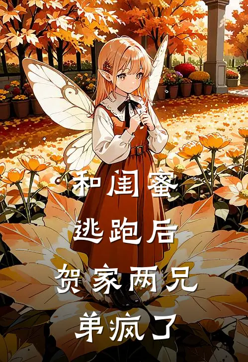 和闺蜜逃跑后，贺家两兄弟疯了(林萌沈绵)完结小说_热门小说推荐和闺蜜逃跑后，贺家两兄弟疯了林萌沈绵