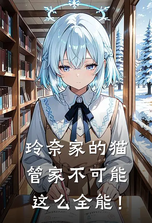 玲奈家的猫管家不可能这么全能！玲奈悠吉小说完结_免费小说全本玲奈家的猫管家不可能这么全能！(玲奈悠吉)