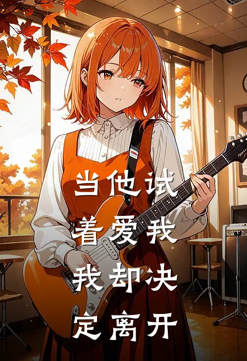 当他试着爱我，我却决定离开江寻白月光免费小说完结_最新完本小说推荐当他试着爱我，我却决定离开(江寻白月光)