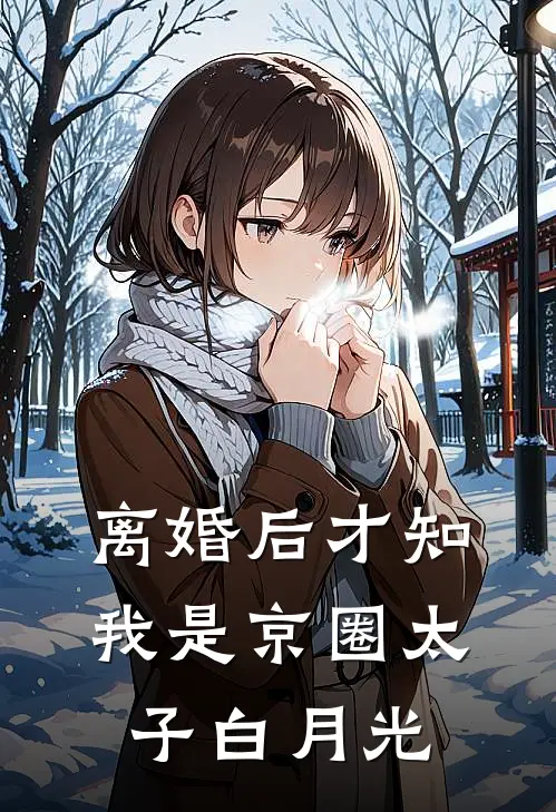 离婚后才知我是京圈太子白月光
