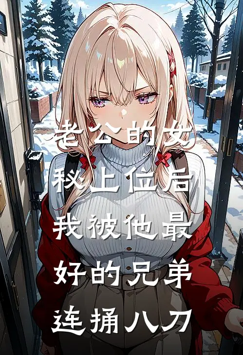 老公的女秘上位后，我被他最好的兄弟连捅八刀张雪顾海最新免费小说_免费完本小说老公的女秘上位后，我被他最好的兄弟连捅八刀张雪顾海