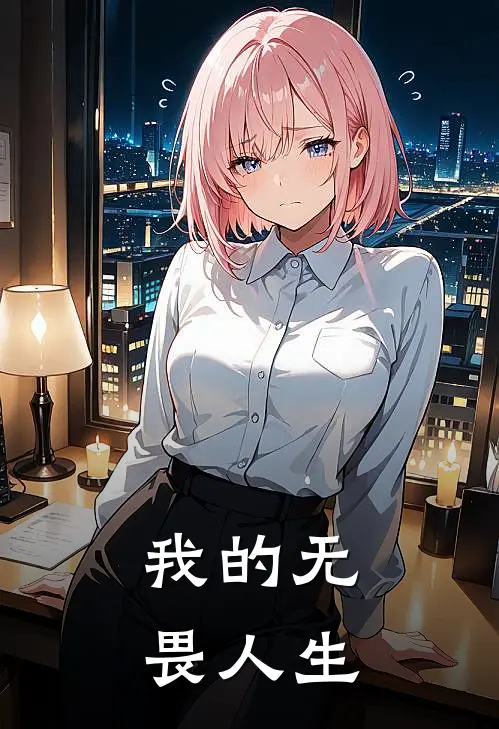 我的无畏人生林悦杜康全集免费小说_免费小说完结我的无畏人生(林悦杜康)