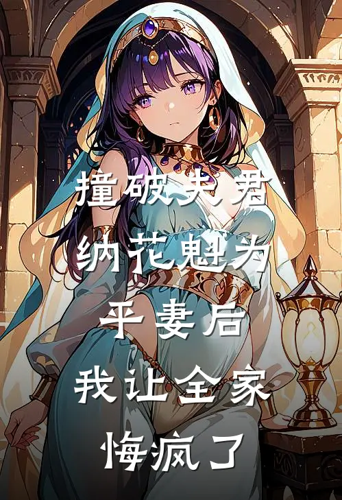 撞破夫君纳花魁为平妻后，我让全家悔疯了(宋南枝周从瑾)最热门小说_小说完整版撞破夫君纳花魁为平妻后，我让全家悔疯了宋南枝周从瑾