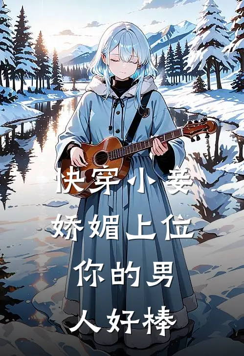 快穿小妾娇媚上位：你的男人好棒(江凌川阮娇玉)已完结小说_小说免费阅读快穿小妾娇媚上位：你的男人好棒江凌川阮娇玉