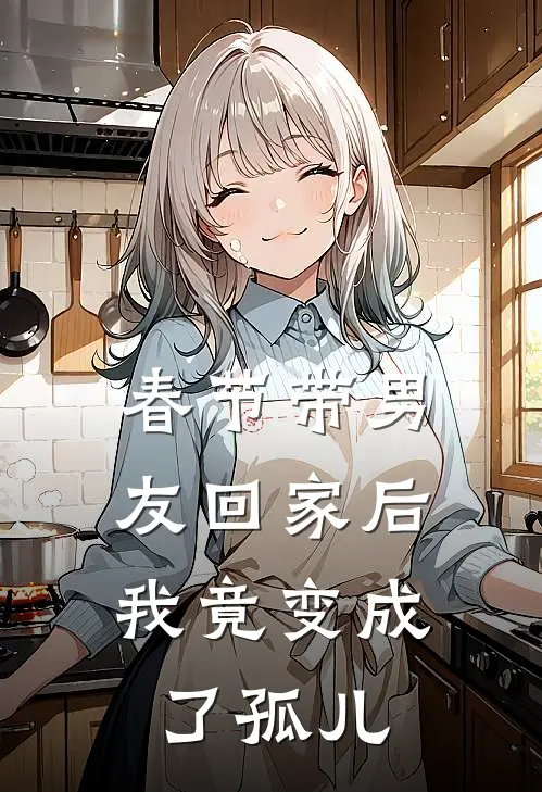 春节带男友回家后，我竟变成了孤儿