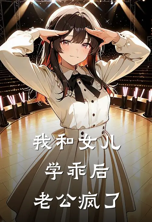 我和女儿学乖后，老公疯了