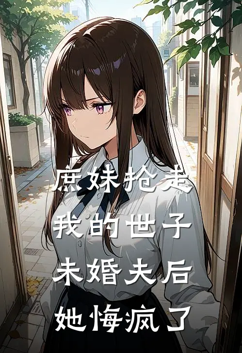 庶妹抢走我的世子未婚夫后，她悔疯了肖辰淼淼全本免费在线阅读_肖辰淼淼全文阅读